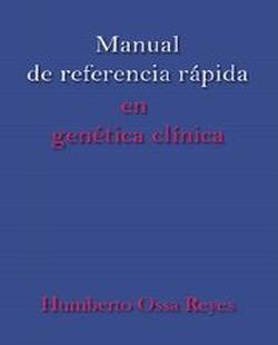 Manual de referencia rápida en genética clínica. Humberto Ossa Reyes